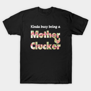 Kinda Busy Being A Mother Clucker Mother T-Shirt